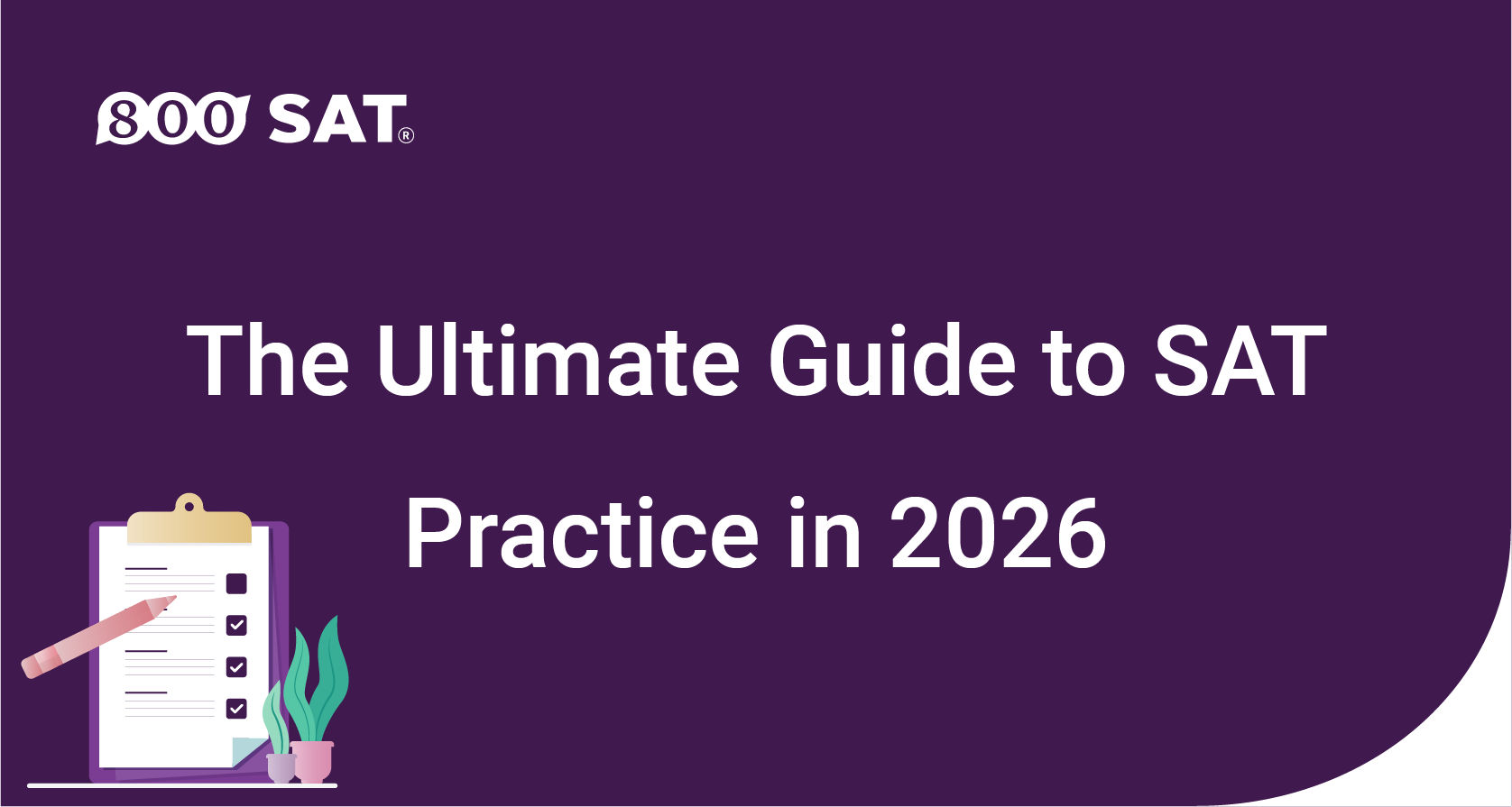 The Ultimate Guide to SAT Practice in 2026: How to Prepare Smarter for the Digital SAT